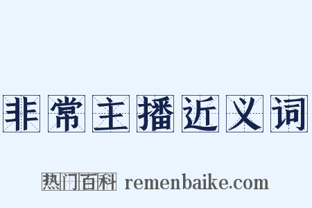 非常主播近义词是什么意思的图片
